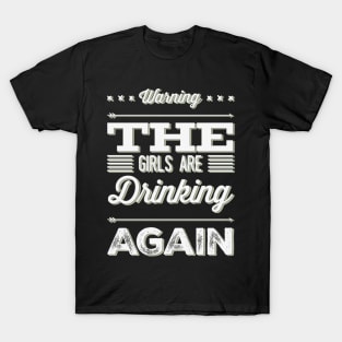 Warning the girls are drinking again T-Shirt
